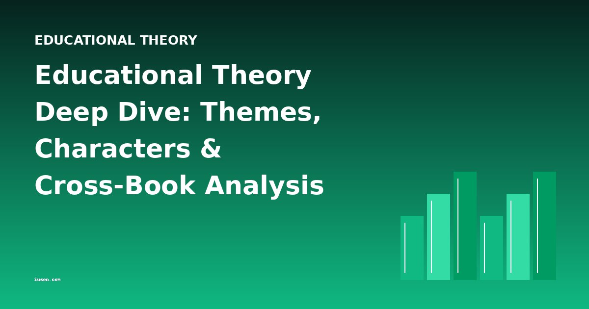 Educational Theory Deep Dive: Themes, Characters & Cross-Book Analysis